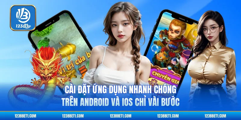 Cài đặt ứng dụng nhanh chóng trên Android và iOS chỉ vài bước