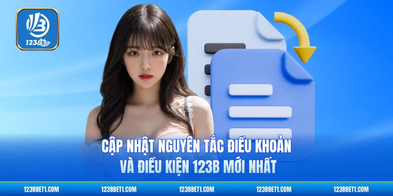 Cập Nhật Nguyên Tắc Điều Khoản Và Điều Kiện 123B Mới Nhất