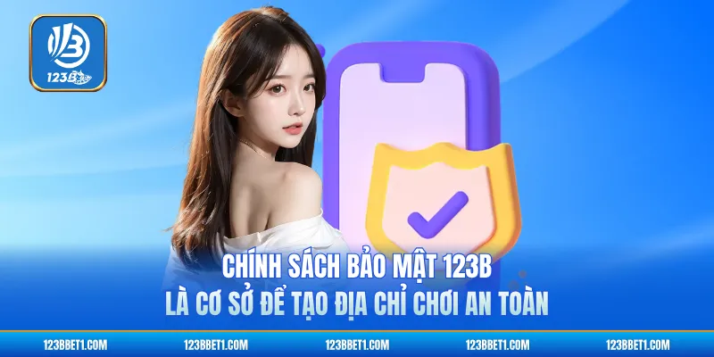 Chính sách bảo mật 123B là cơ sở để tạo địa chỉ chơi an toàn