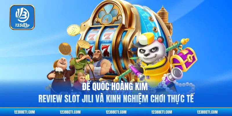 Đế Quốc Hoàng Kim - Review Slot Jili Và Kinh Nghiệm Chơi Thực Tế