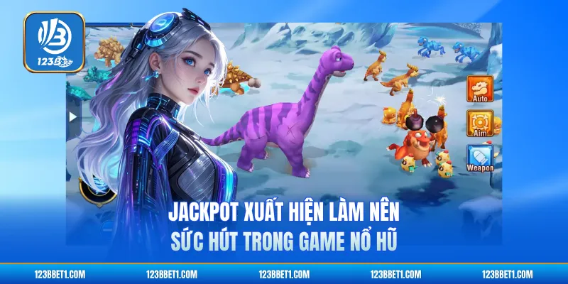 Jackpot xuất hiện làm nên sức hút trong game nổ hũ 