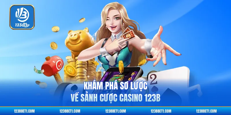 Khám phá sơ lược về sảnh cược casino 123B
